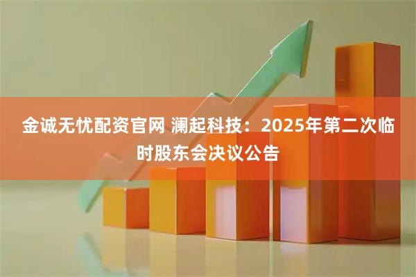 金诚无忧配资官网 澜起科技：2025年第二次临时股东会决议公告